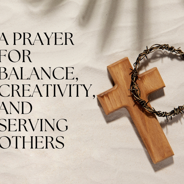 A Prayer for Balance, Creativity, and Serving Others