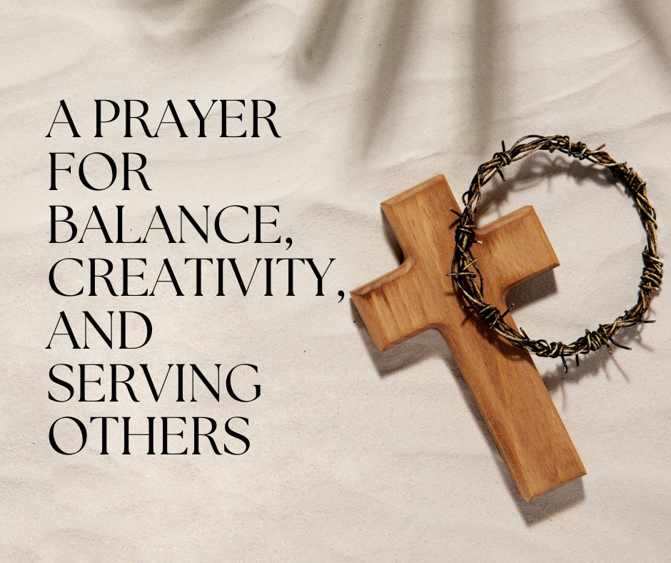 A Prayer for Balance, Creativity, and Serving Others